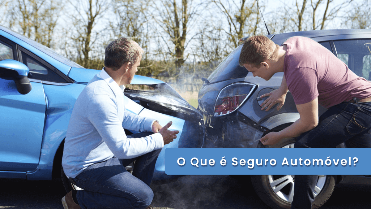 Seguro Automóvel: O Que É e Por Que Você Precisa